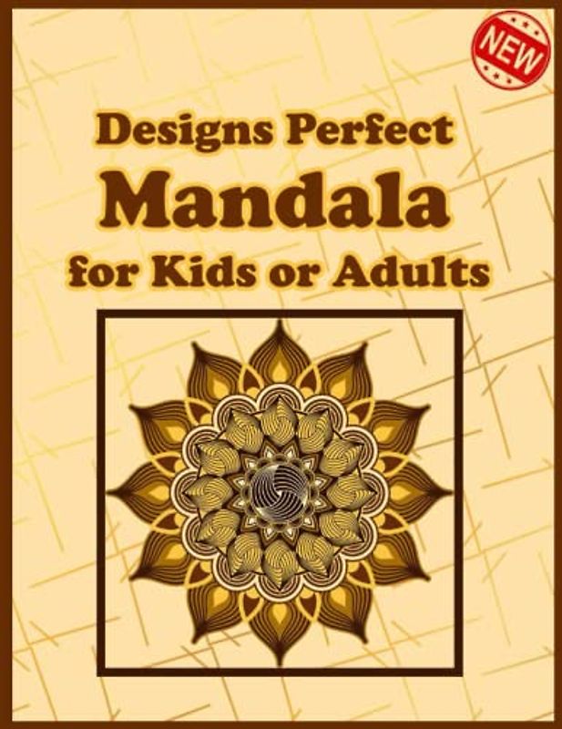 90+ Designs Perfect Mandala for Kids or Adults: Unique Mandala Designs and Stress Relieving Patterns for Adult Relaxation, Meditation, and Happiness