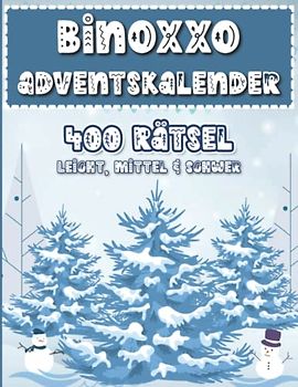 Binoxxo Rätsel: Binoxxo Adventskalender Rätselbuch zur Adventszeit und Weihnachten mit 400 Binairo Logikrätseln in leicht bis schwer