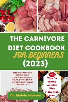 THE CARNIVORE DIET COOKBOOK FOR BEGINNERS (2023): The complete guide to a delicious and healthy meat- based diet and lifestyle
