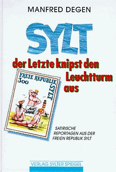 Sylt, der Letzte knipst den Leuchtturm aus. Satirische Reportagen aus der Freien Republik Sylt