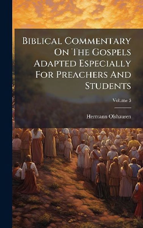 Biblical Commentary On The Gospels Adapted Especially For Preachers And Students