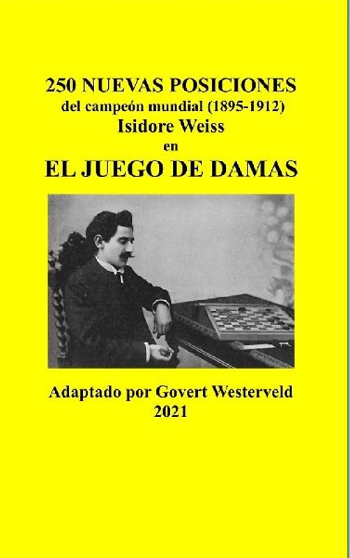 250 Nuevas posiciones del Campeón Mundial (1895-1912) Isidore Weiss en el Juego de Damas