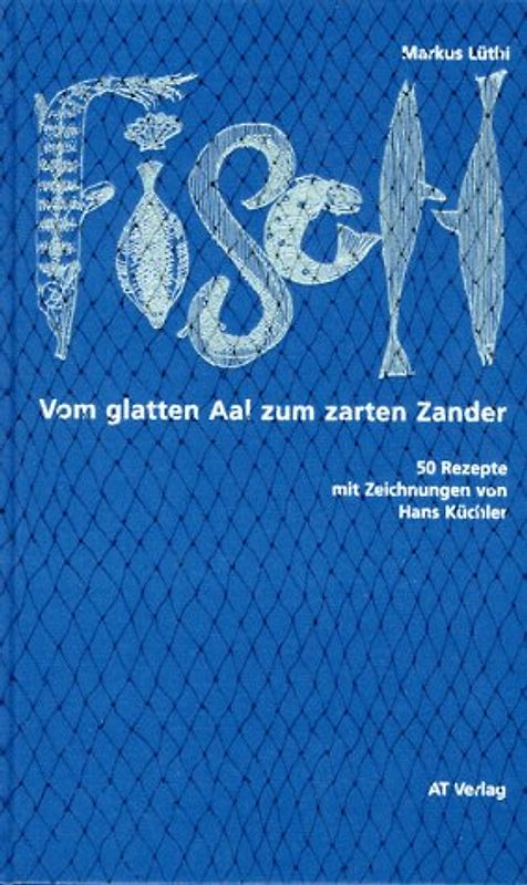 Fisch - Vom glatten Aal zum zarten Zander. 55 Fischrezepte mit Illustrationen von Hans Küchler