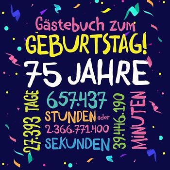 Gästebuch zum Geburtstag ~ 75 Jahre: Deko zur Feier vom 75.Geburtstag für Mann oder Frau - 75 Jahre - Geschenkidee & Dekoration für Glückwünsche und Fotos der Gäste