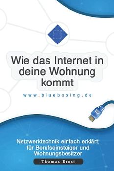 Wie das Internet in deine Wohnung kommt.: Netzwerktechnik einfach erklärt, für Berufseinsteiger und Wohnungsbesitzer.