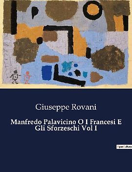 Manfredo Palavicino O I Francesi E Gli Sforzeschi Vol I