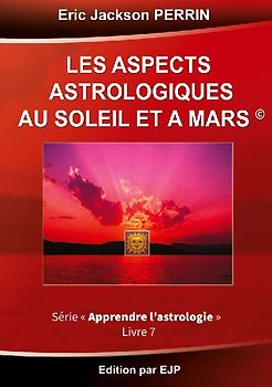 Astrologie livre 7 : Les aspects astrologiques au Soleil et à Mars