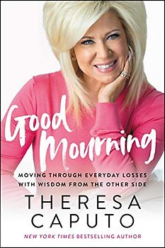 Good Mourning: Moving Through Everyday Losses with Wisdom from the Other Side