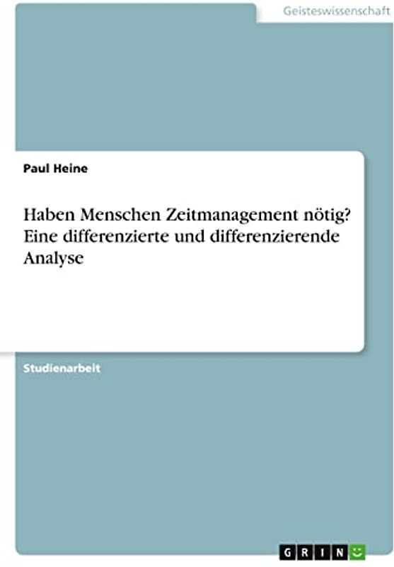 Haben Menschen Zeitmanagement nötig? Eine differenzierte und differenzierende Analyse