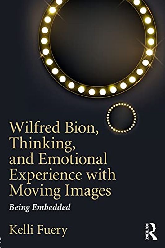 Wilfred Bion, Thinking, and Emotional Experience with Moving Images: Being Embedded