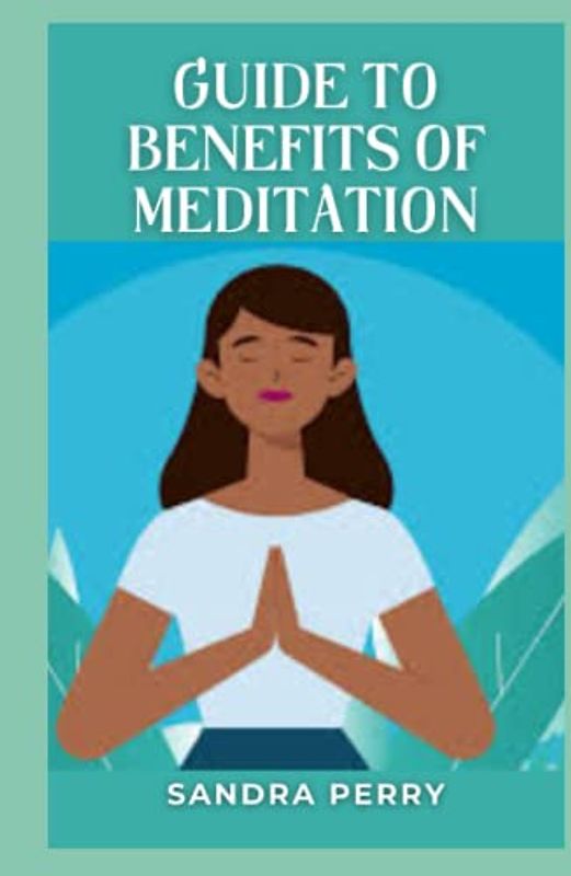 Guide To Benefits Of Meditation: Meditation is a technique used for thousands of years to develop awareness of the present moment.