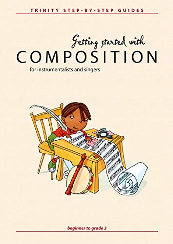 Getting Started With Composition: Beginner to Grade 3 (Trinity Step-by-step Series)