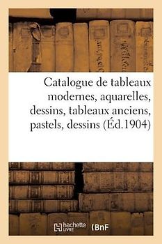 Catalogue Des Tableaux Modernes, Aquarelles, Dessins, Tableaux Anciens, Pastels, Dessins
