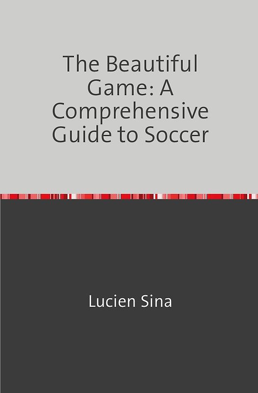 The Beautiful Game: A Comprehensive Guide to Soccer