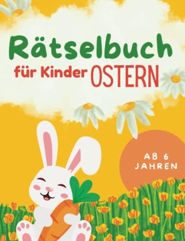 Rätselbuch für Kinder Ostern: Beschäftigungsbuch für die Osterzeit ab 6 Jahren: Rätseln, Malen, Basteln, Lesen