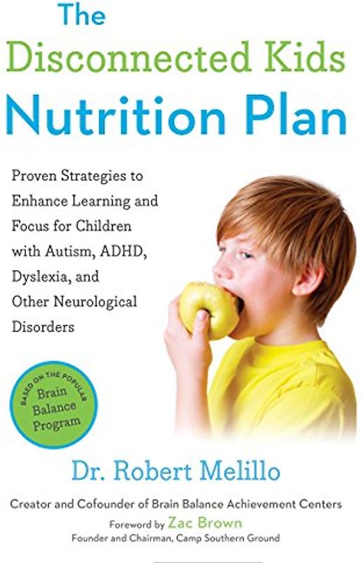 The Disconnected Kids Nutrition Plan: Proven Strategies to Enhance Learning and Focus for Children with Autism, ADHD, Dyslexia, and Other Neurological Disorders (The Disconnected Kids Series)
