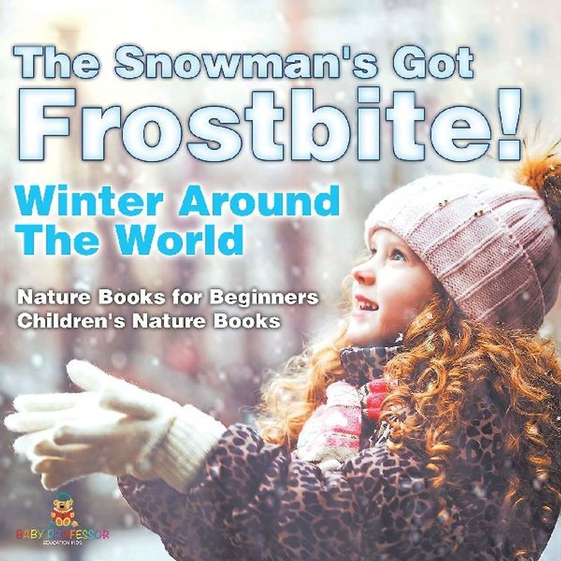 The Snowman's Got Frostbite! - Winter Around The World - Nature Books for Beginners | Children's Nature Books