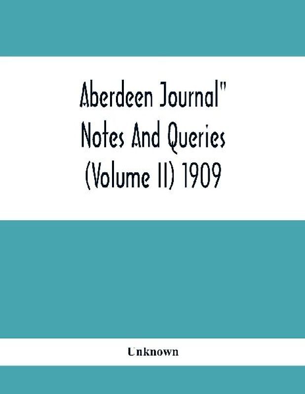 Aberdeen Journal" Notes And Queries (Volume II) 1909