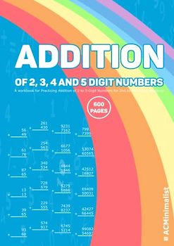 Addition of 2, 3, 4 and 5 Digit Numbers: A Workbook for Practicing Addition of 2 to 5-Digit Numbers for 2nd to 4th Grade Students. 600 Pages of Addition