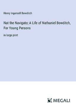 Nat the Navigato; A Life of Nathaniel Bowditch, For Young Persons
