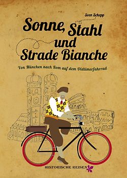 Sonne, Stahl und Strade Bianche.- Von München nach Rom auf dem Anker-Oldtimerfahrrad,Unter heisser Sonne Italiens. Erstveröffentlichung eines Manuskriptes aus dem Jahre 1937 von Arno Triebner.