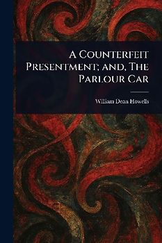 A Counterfeit Presentment; and, The Parlour Car