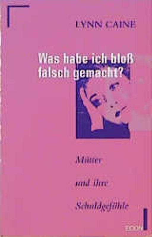 Was habe ich bloss falsch gemacht?. Mütter und ihre Schuldgefühle