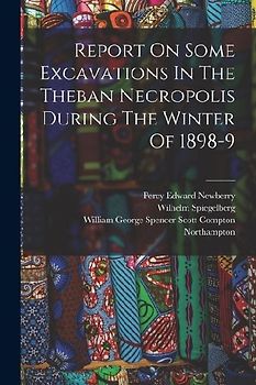 Report On Some Excavations In The Theban Necropolis During The Winter Of 1898-9