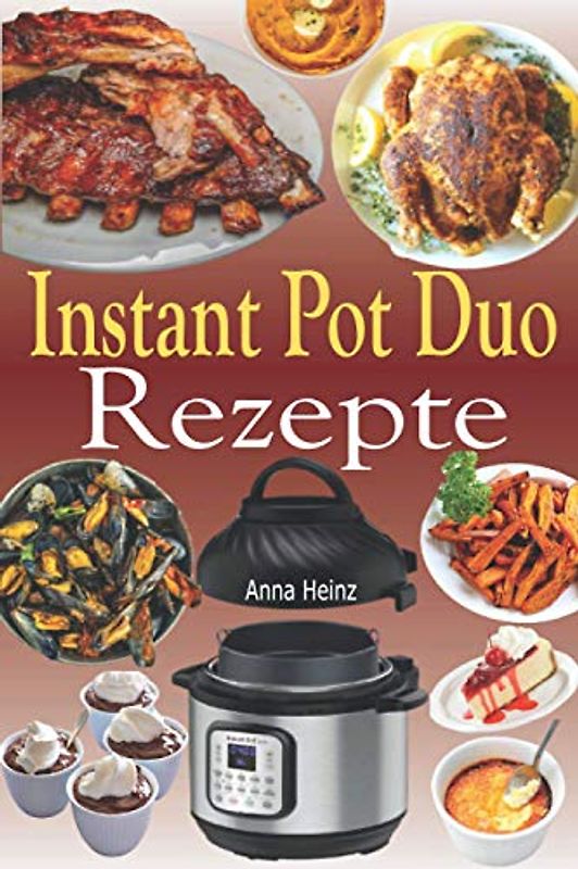 Instant Pot Duo Rezepte: Knusprige, einfache, gesunde, schnelle und frische Rezepte für Ihren Instant Pot Duo Crisp Multikocher (Instant Pot Duo Kochbuch mit Bildern)