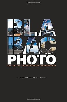 Blabac Photo: The Art of Skateboarding Photography - J. Grant Brittain