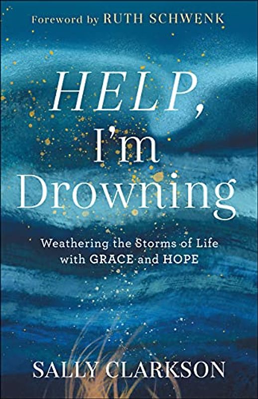 Help, I'm Drowning: Weathering the Storms of Life With Grace and Hope