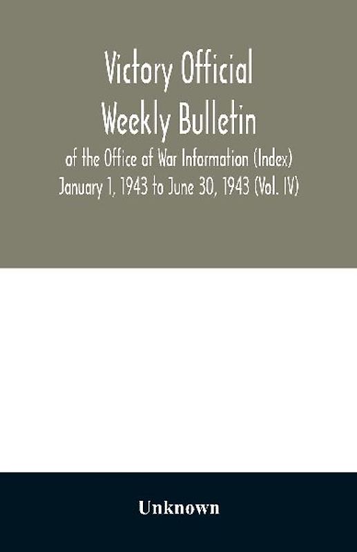 Victory Official Weekly Bulletin of the Office of War Information (Index) January 1, 1943 to June 30, 1943 (Vol. IV)