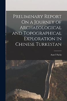 Preliminary Report On a Journey of Archaeological and Topographical Exploration in Chinese Turkestan