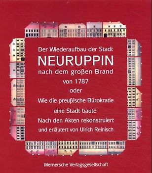 Der Wiederaufbau der Stadt Neuruppin nach dem grossen Brand 1787 oder wie die preussische Bürokratie eine Stadt baute