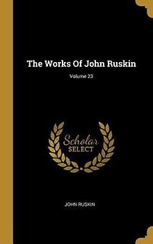 The Works Of John Ruskin; Volume 23