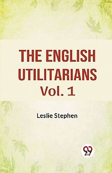 The English Utilitarians Vol. 1