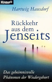 Rückkehr aus dem Jenseits. Das geheimnisvolle Phänomen der Wiedergeburt