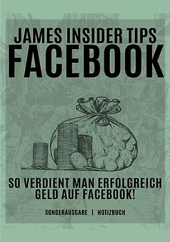 James Insider Tipps-FACEBOOK: So verdient man Erfolgreich Geld auf Facebook! Für Anfänger und Fortgeschrittene: Geld verdienen Facebook - SONDERAUSGABE