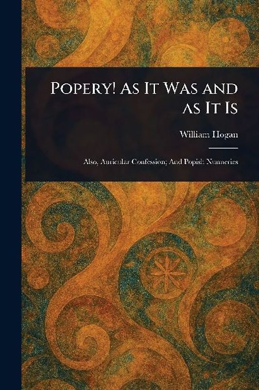 Popery! As It Was and as It Is