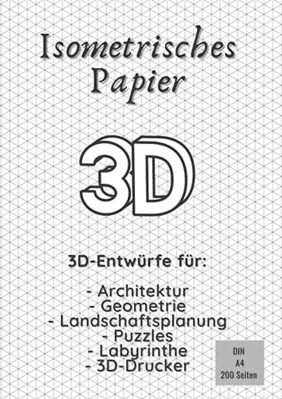 Isometrisches Papier: 3D-Entwürfe für Architektur, Geometrie, Landschaftsplanung, Puzzles, Labyrinthe, 3D-Drucker | Dreiecknetzpapier | DIN-A4 | 200 Seiten