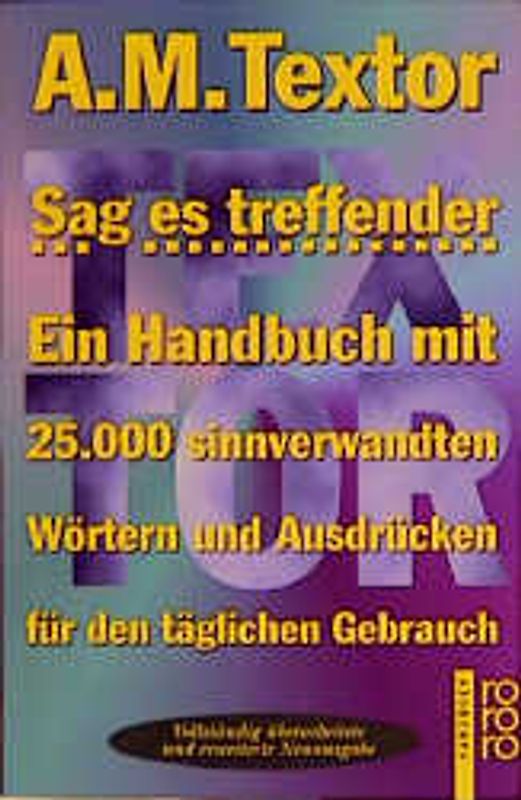 Sag es treffender. Ein Handbuch mit 25000 sinnverwandten Wörtern und Ausdrücken für den täglichen Gebrauch in Büro, Schule und Haus