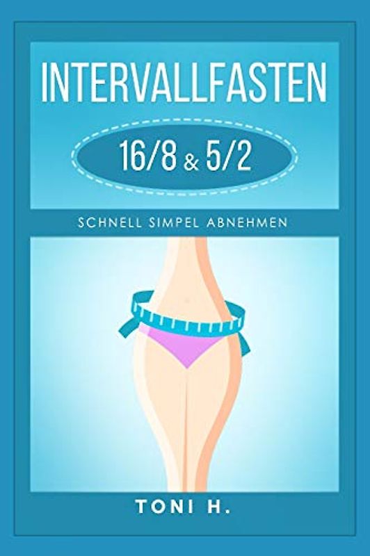 INTERVALLFASTEN 16/8 & 5/2: Schnell Simpel Abnehmen
