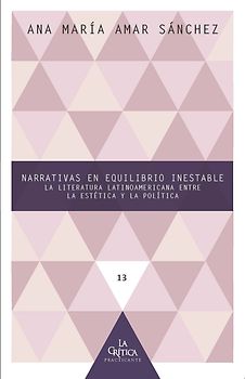 Narrativas en equilibrio inestable : la literatura latinoamericana entre la estética y la política