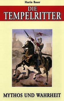 Die Tempelritter. Mythos und Wahrheit
