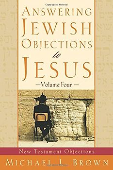 Answering Jewish Objections to Jesus: New Testament Objections: 4 - Michael L. Brown