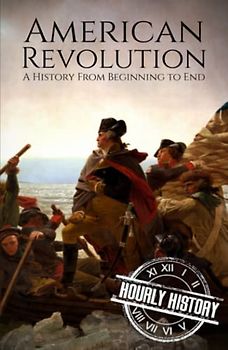 American Revolution: A History from Beginning to End (American Revolutionary War)