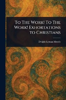 To The Work! To The Work! Exhortations to Christians