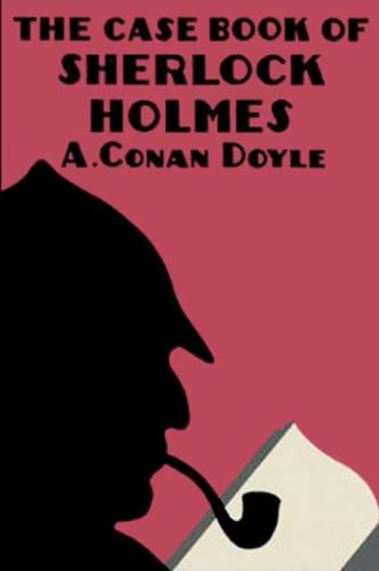 The Case Book of Sherlock Holmes: The final 12 short stories