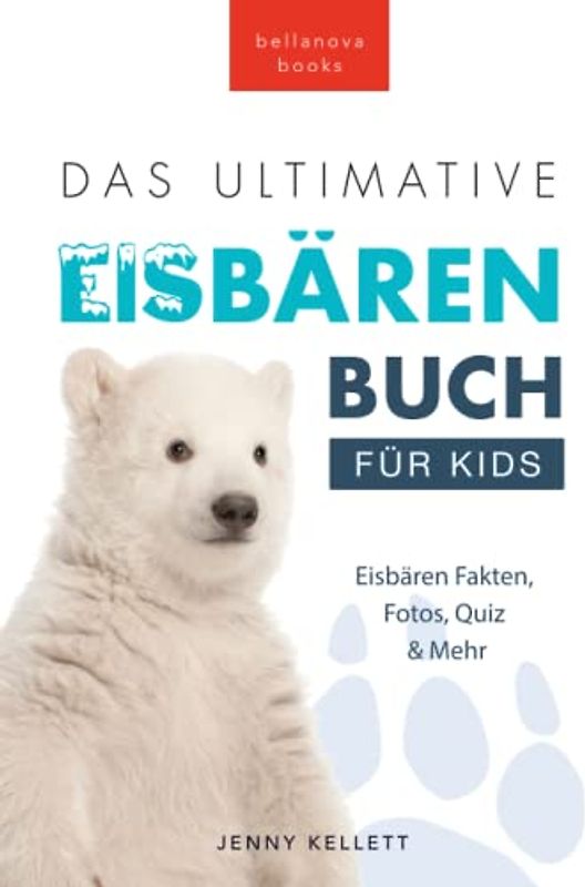 Eisbären-Bücher: Das Ultimative Eisbärenbuch für Kids: 100+ erstaunliche Fakten über Eisbären, Fotos, Quiz und BONUS Wortsuche-Rätsel (Tierfaktenbücher für Kinder)