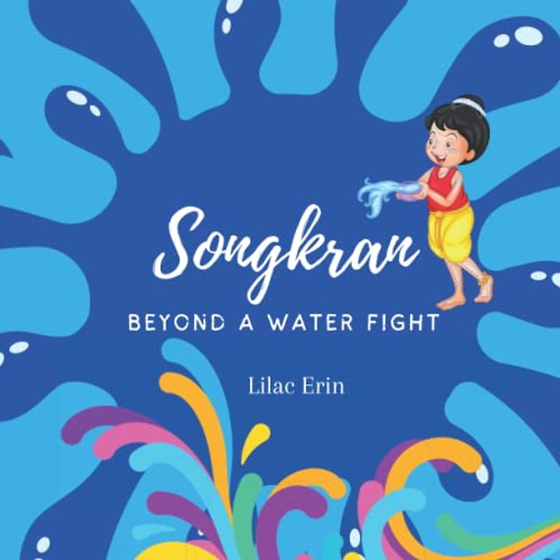 Songkran Beyond a Water Fight: Little Stories about Songkran – Thai Traditional New Year Festival| Celebrate Songkran| Thailand